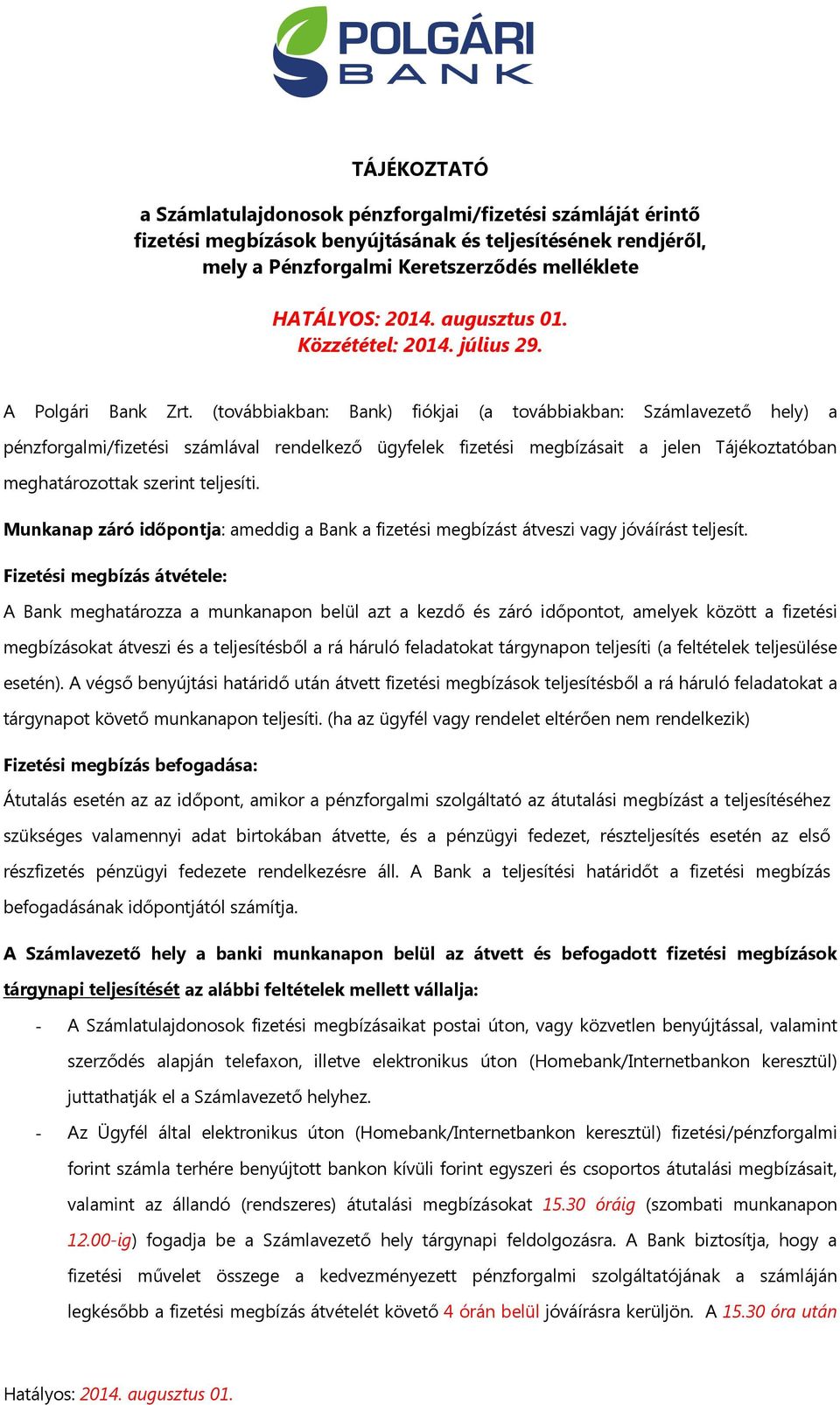 (továbbiakban: Bank) fiókjai (a továbbiakban: Számlavezető hely) a pénzforgalmi/fizetési számlával rendelkező ügyfelek fizetési ait a jelen Tájékoztatóban meghatározottak szerint teljesíti.