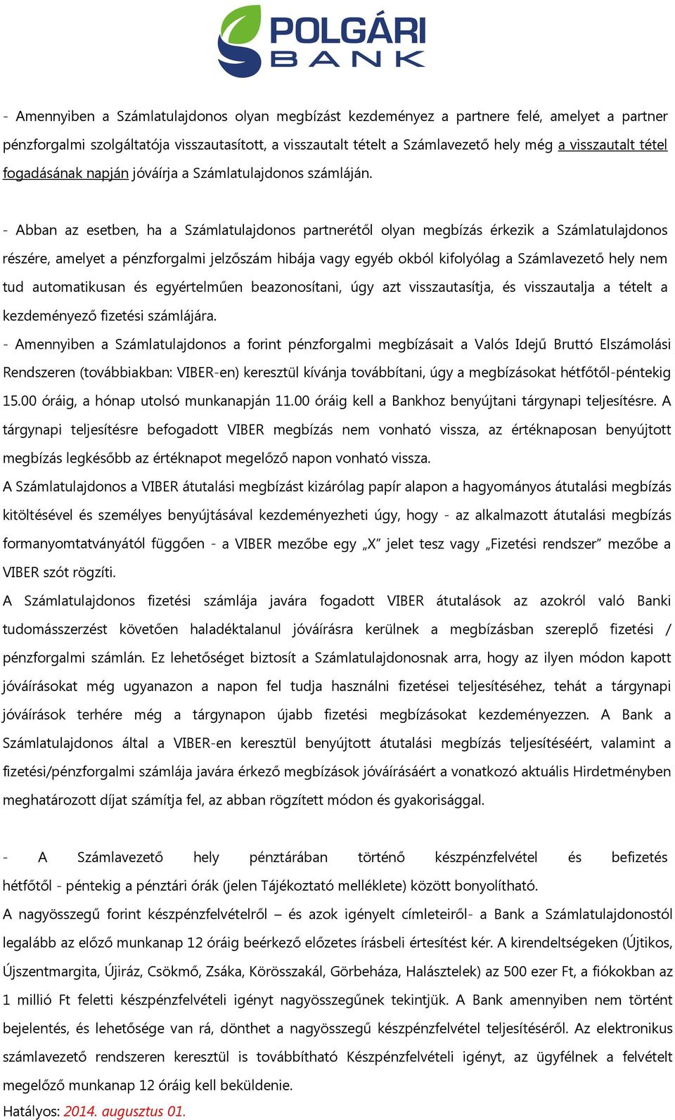 - Abban az esetben, ha a Számlatulajdonos partnerétől olyan érkezik a Számlatulajdonos részére, amelyet a pénzforgalmi jelzőszám hibája vagy egyéb okból kifolyólag a Számlavezető hely nem tud