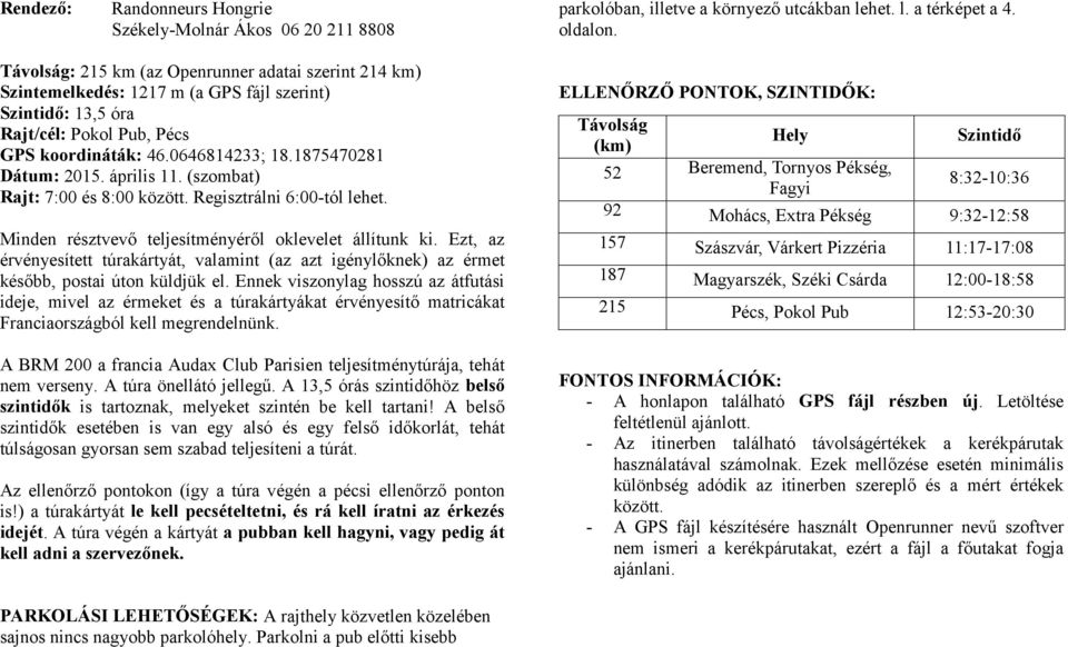 1875470281 Dátum: 2015. április 11. (szombat) Rajt: 7:00 és 8:00 között. Regisztrálni 6:00-tól lehet. Minden résztvevő teljesítményéről oklevelet állítunk ki.