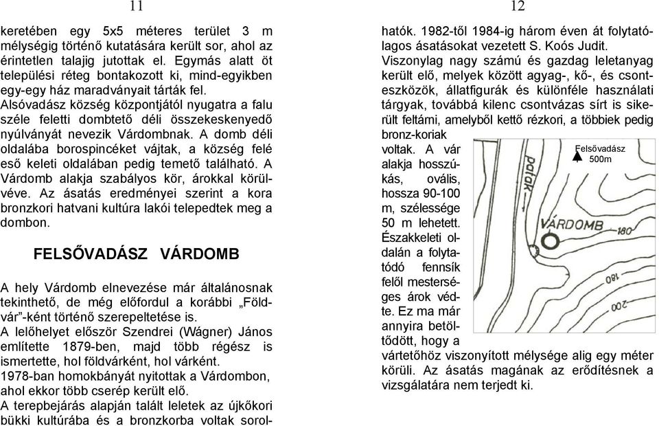 Alsóvadász község központjától nyugatra a falu széle feletti dombtető déli összekeskenyedő nyúlványát nevezik Várdombnak.