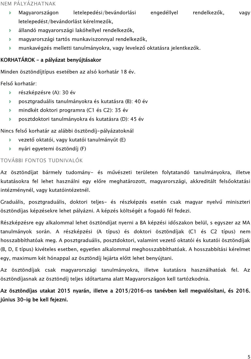 Felső korhatár: részképzésre (A): 30 év posztgraduális tanulmányokra és kutatásra (B): 40 év mindkét doktori programra (C1 és C2): 35 év posztdoktori tanulmányokra és kutatásra (D): 45 év Nincs felső