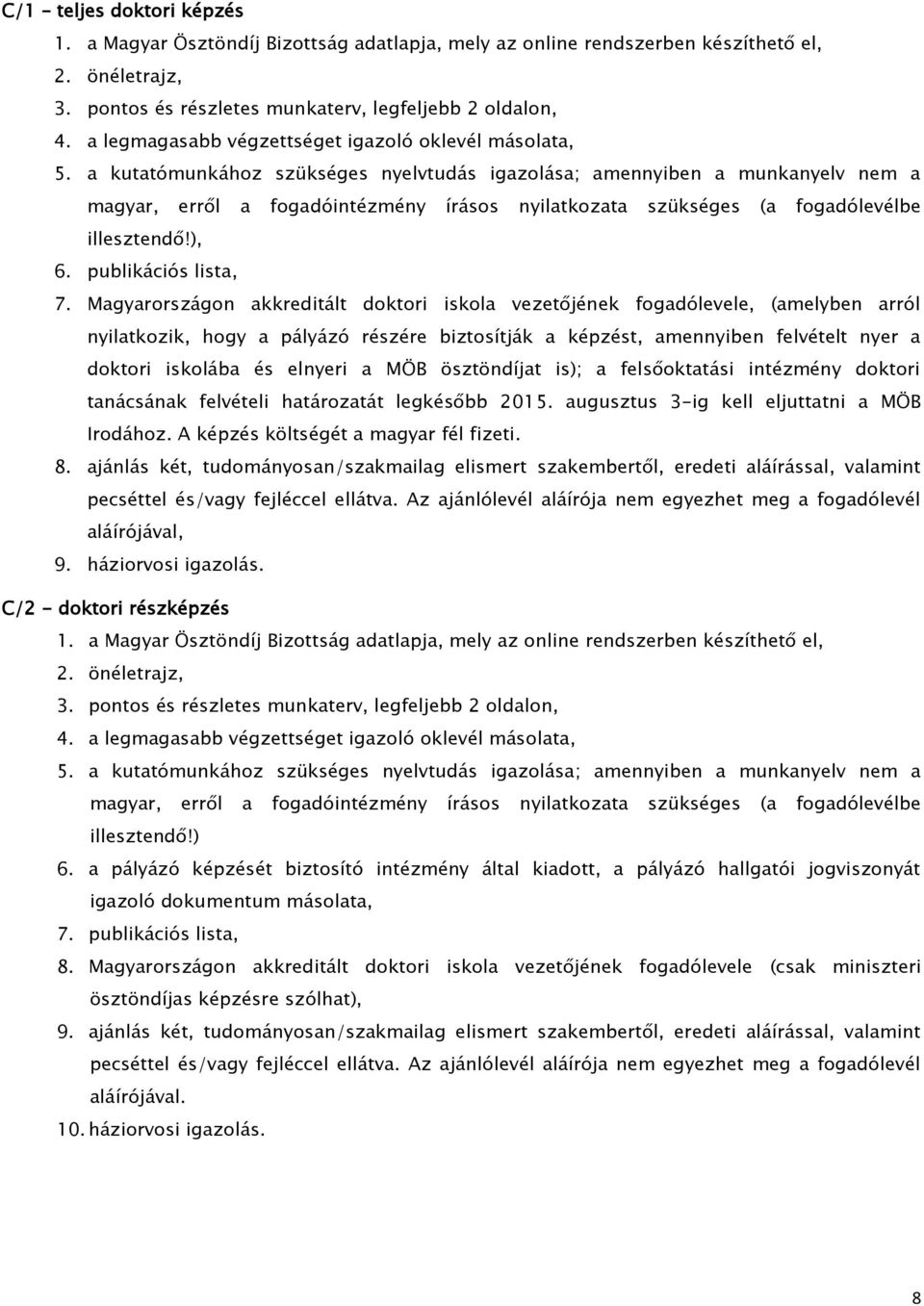 a kutatómunkához szükséges nyelvtudás igazolása; amennyiben a munkanyelv nem a magyar, erről a fogadóintézmény írásos nyilatkozata szükséges (a fogadólevélbe illesztendő!), 6. publikációs lista, 7.