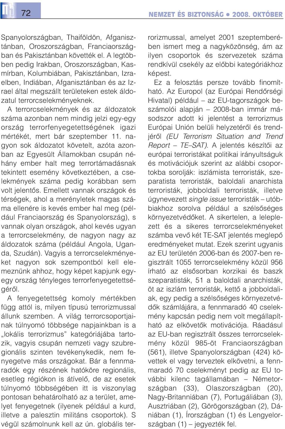 A terrorcselekmények és az áldozatok száma azonban nem mindig jelzi egy-egy ország terrorfenyegetettségének igazi mértékét, mert bár szeptember 11.