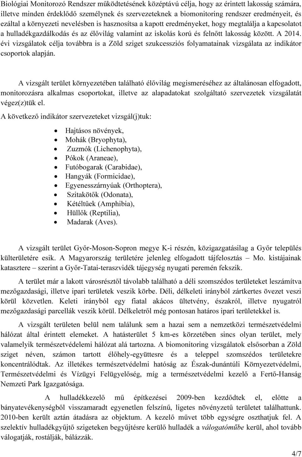 évi vizsgálatok célja továbbra is a Zöld sziget szukcessziós folyamatainak vizsgálata az indikátor csoportok alapján.