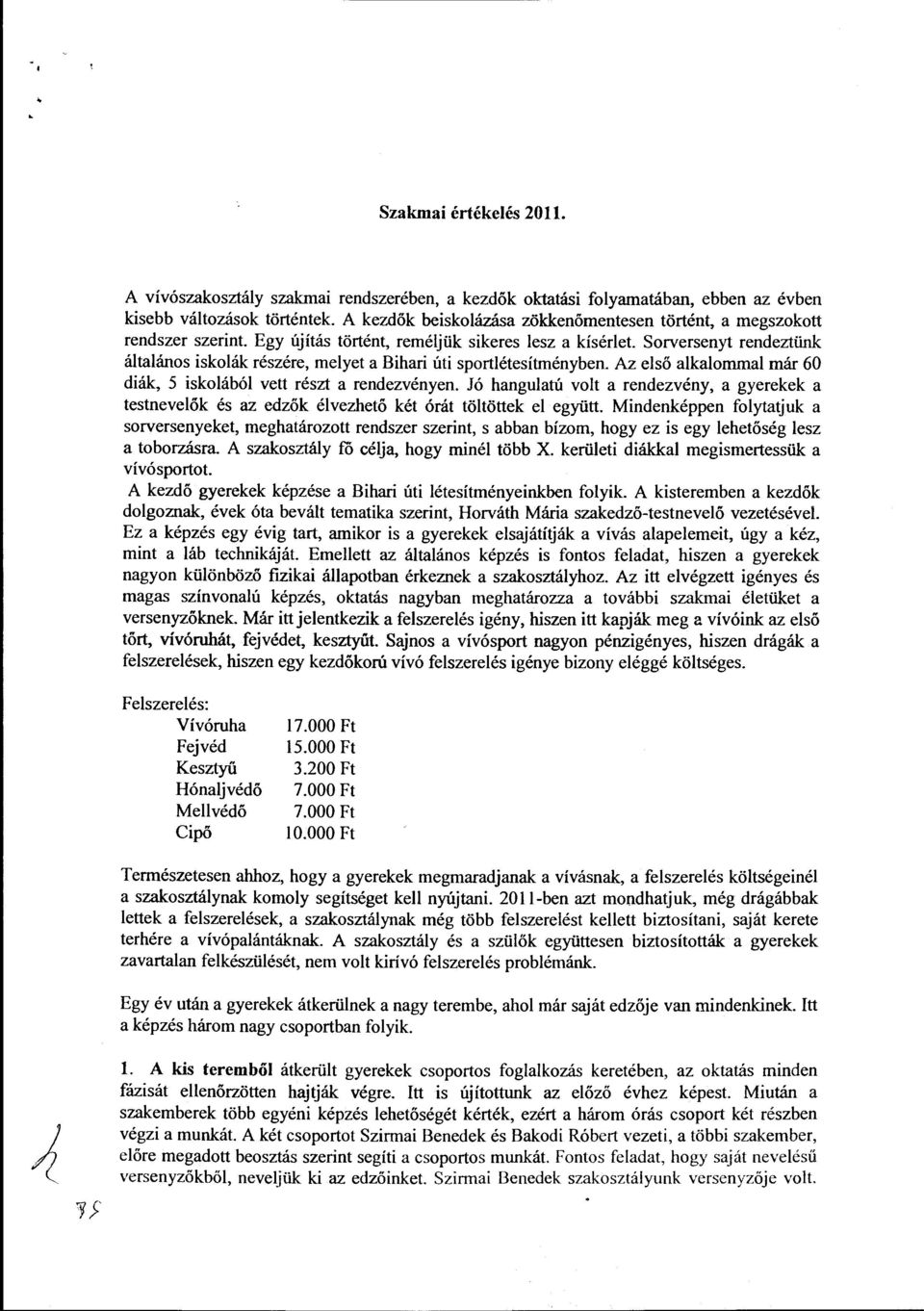 Sorversenyt rendeztünk általános iskolák részére, melyet a Bihari úti sportlétesítményben. Az első alkalommal már 60 diák, 5 iskolából vett részt a rendezvényen.