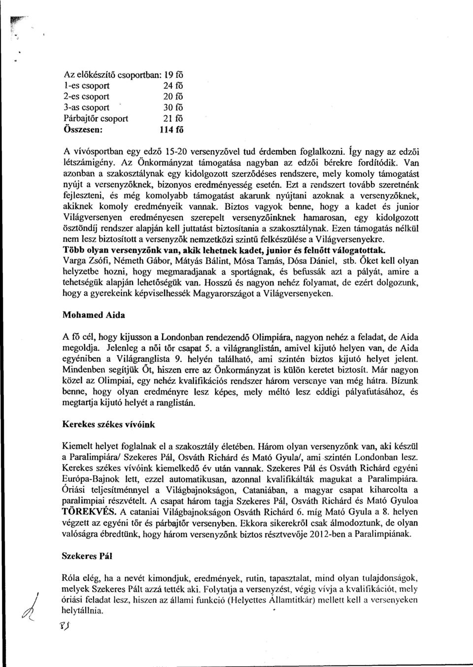 Van azonban a szakosztálynak egy kidolgozott szerződéses rendszere, mely komoly támogatást nyújt a versenyzőknek, bizonyos eredményesség esetén.