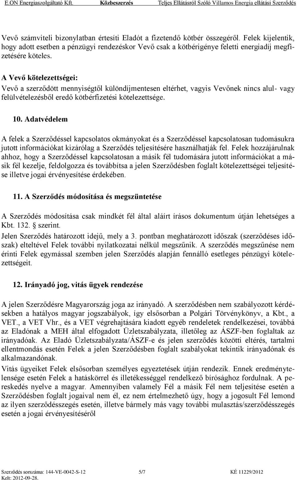 A Vevő kötelezettségei: Vevő a szerződött mennyiségtől különdíjmentesen eltérhet, vagyis Vevőnek nincs alul- vagy felülvételezésből eredő kötbérfizetési kötelezettsége. 10.