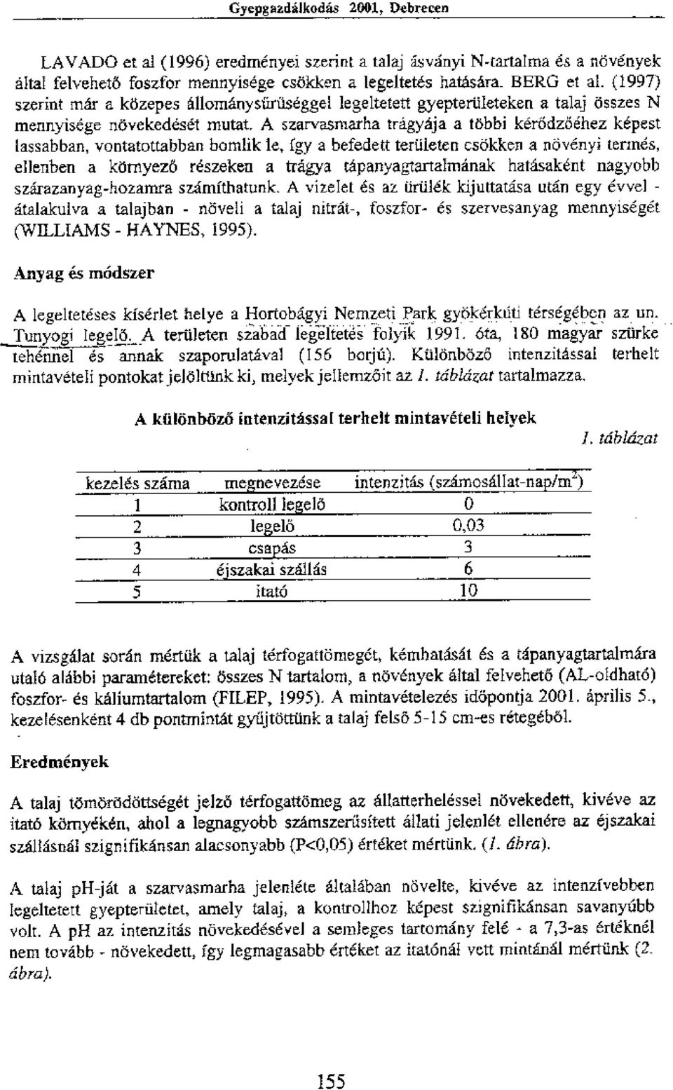 A szarvasmarha tragyaja a tobbi kerodzothez kepest lassabban, vontatottabban bonilik le, cgy a befedett tertileten csokken a noveriyi termes, ellenben a Arnyezo reszeken a tragya tapanyagtartalmanak