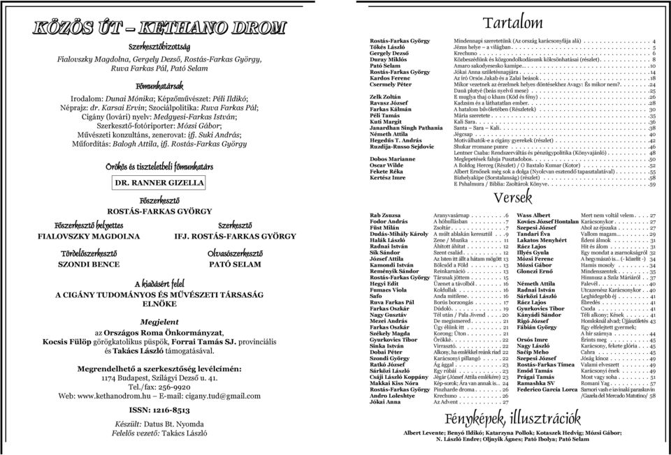 Suki András; Műfordítás: Balogh Attila, ifj. Rostás-Farkas György F szerkeszt helyettes FIALOVSZKY MAGDOLNA Tördel szerkeszt SZONDI BENCE Örökös és tiszteletbeli f munkatárs DR.
