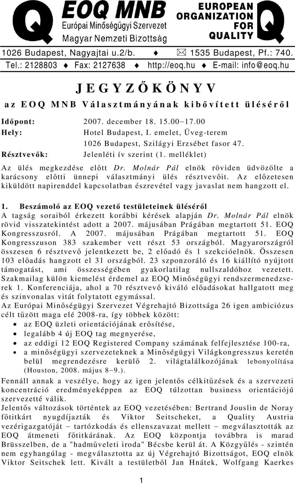 emelet, Üveg-terem 1026 Budapest, Szilágyi Erzsébet fasor 47. Jelenléti ív szerint (1. melléklet) Az ülés megkezdése előtt Dr.