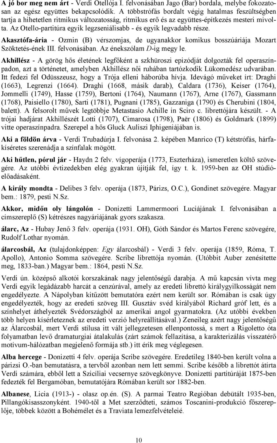 Az Otello-partitúra egyik legzseniálisabb - és egyik legvadabb része. Akasztófa-ária - Ozmin (B) vérszomjas, de ugyanakkor komikus bosszúáriája Mozart Szöktetés-ének III. felvonásában.