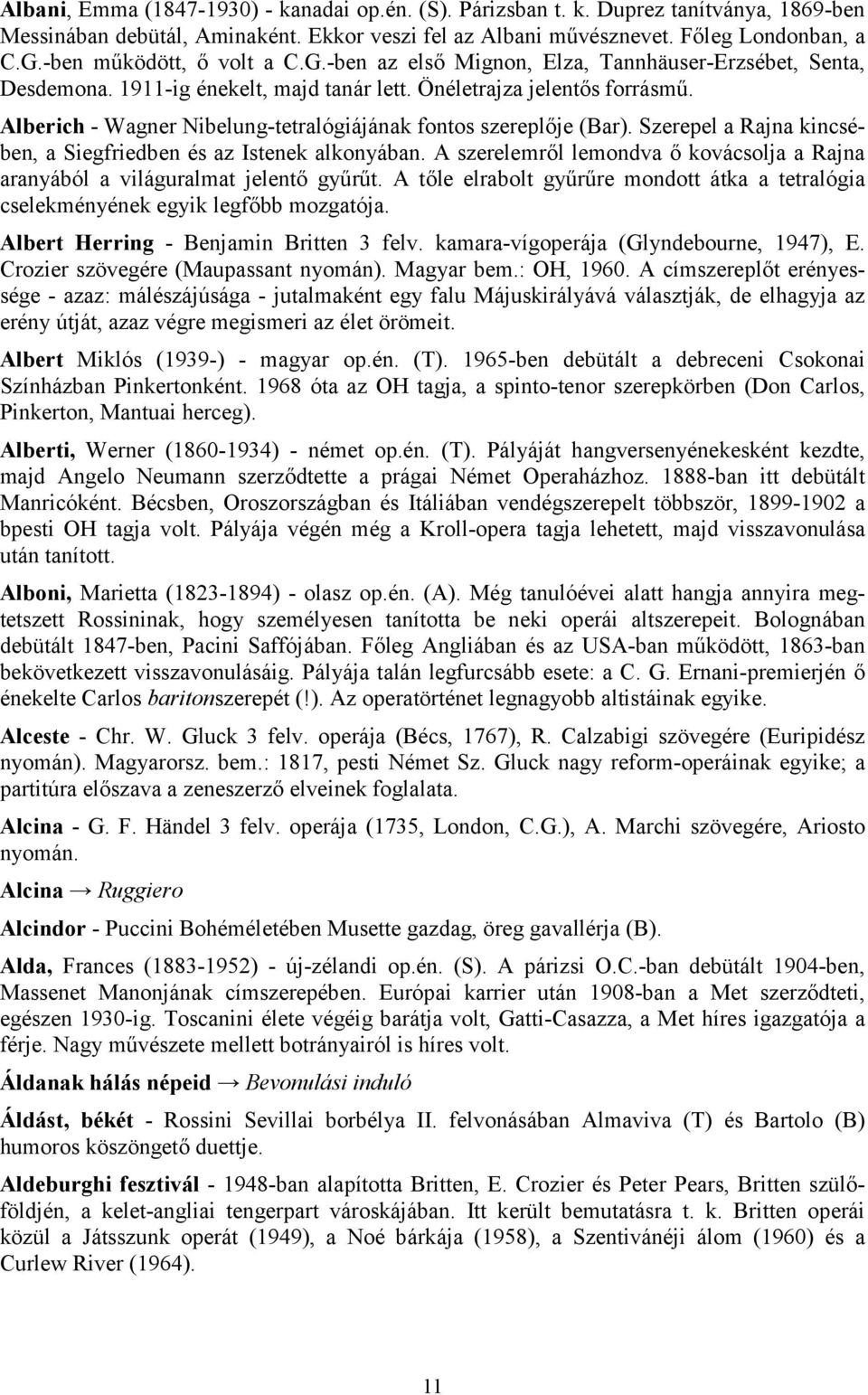 Alberich - Wagner Nibelung-tetralógiájának fontos szereplője (Bar). Szerepel a Rajna kincsében, a Siegfriedben és az Istenek alkonyában.