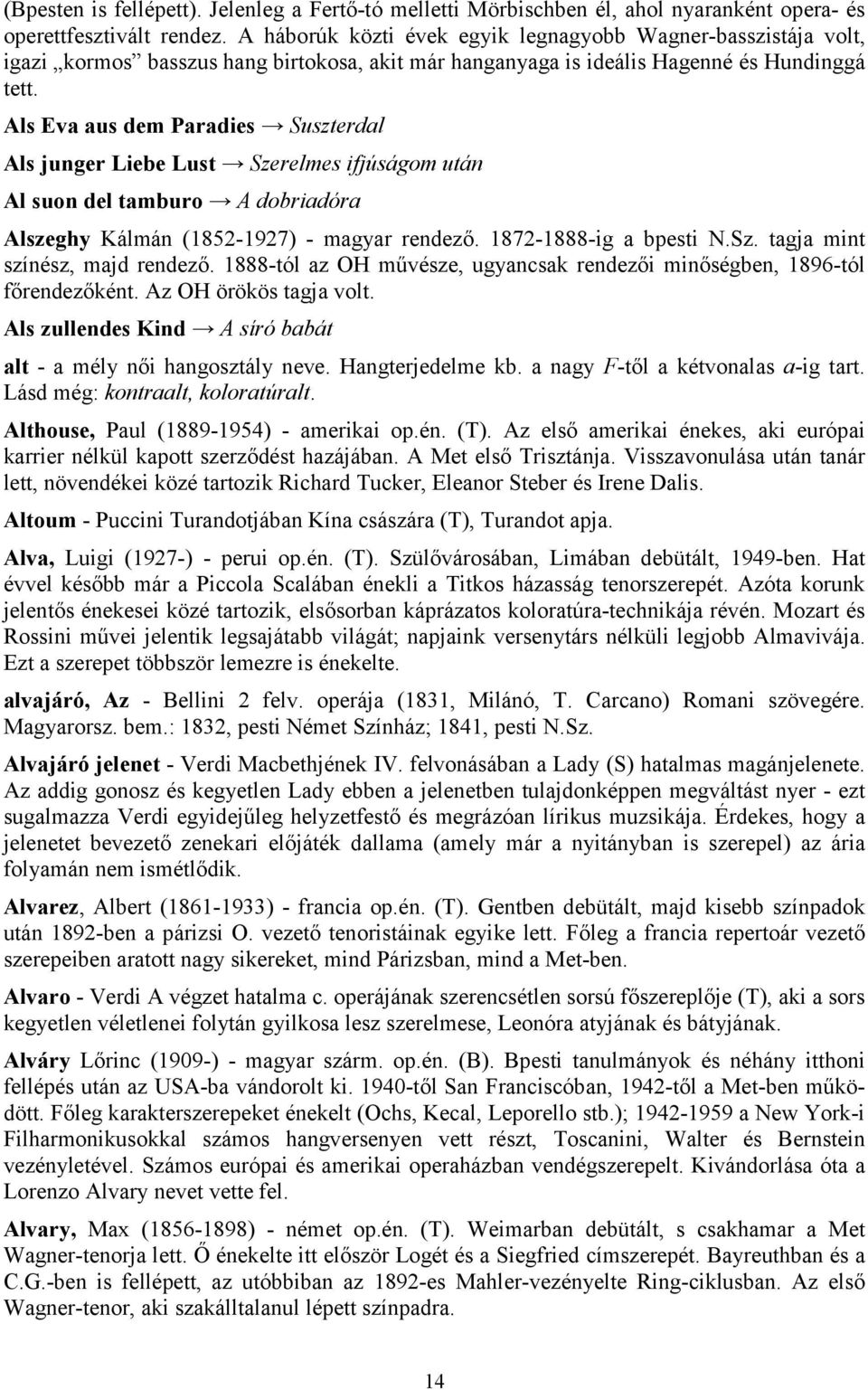 Als Eva aus dem Paradies Suszterdal Als junger Liebe Lust Szerelmes ifjúságom után Al suon del tamburo A dobriadóra Alszeghy Kálmán (1852-1927) - magyar rendező. 1872-1888-ig a bpesti N.Sz. tagja mint színész, majd rendező.