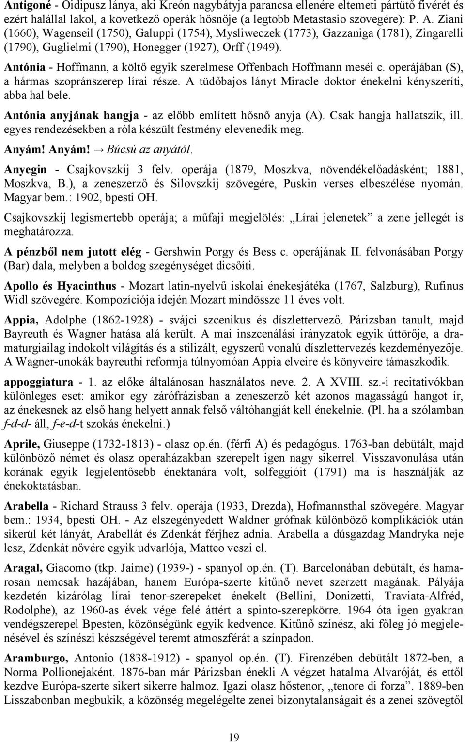 Antónia - Hoffmann, a költő egyik szerelmese Offenbach Hoffmann meséi c. operájában (S), a hármas szopránszerep lírai része. A tüdőbajos lányt Miracle doktor énekelni kényszeríti, abba hal bele.