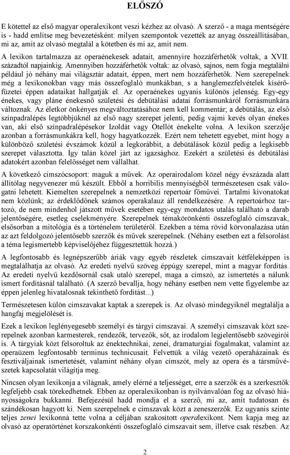 A lexikon tartalmazza az operaénekesek adatait, amennyire hozzáférhetők voltak, a XVII. századtól napjainkig.