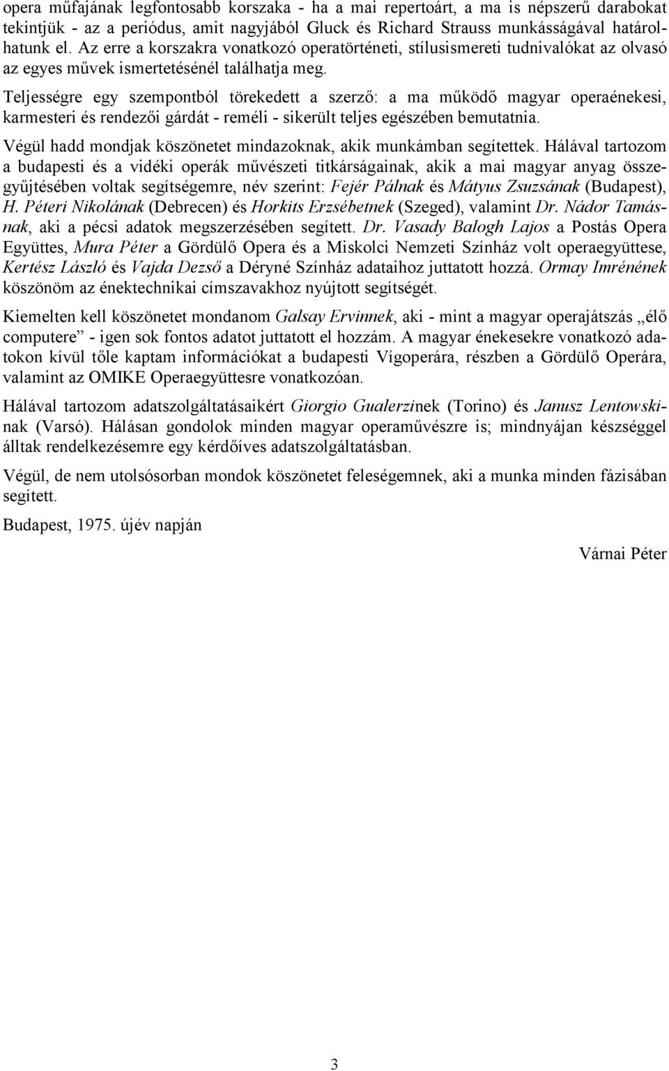 Teljességre egy szempontból törekedett a szerző: a ma működő magyar operaénekesi, karmesteri és rendezői gárdát - reméli - sikerült teljes egészében bemutatnia.