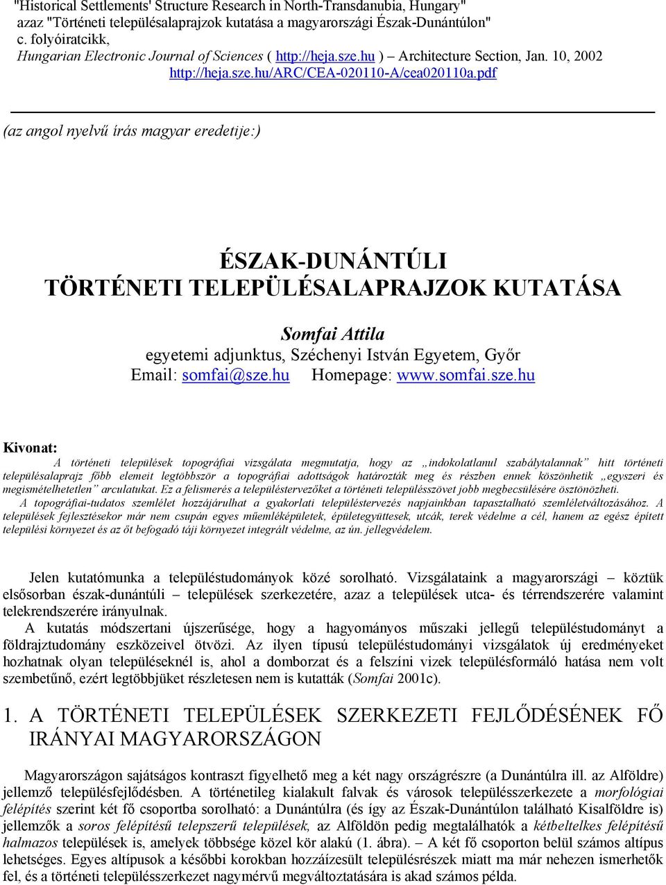 pdf (az angol nyelvű írás magyar eredetije:) ÉSZAK-DUNÁNTÚLI TÖRTÉNETI TELEPÜLÉSALAPRAJZOK KUTATÁSA Somfai Attila egyetemi adjunktus, Széchenyi István Egyetem, Győr Email: somfai@sze.hu Homepage: www.