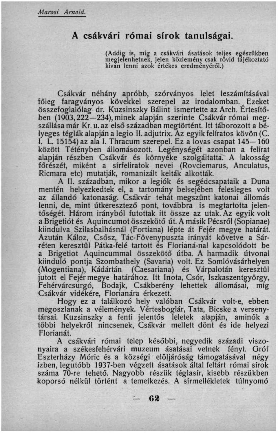 Értesítőben (1903,222 234), minek alapján szerinte Csákvár római megszállása már Kr. u. az első században megtörtént. Itt táborozott a bélyeges téglák alapján a legio II. adjutrix.