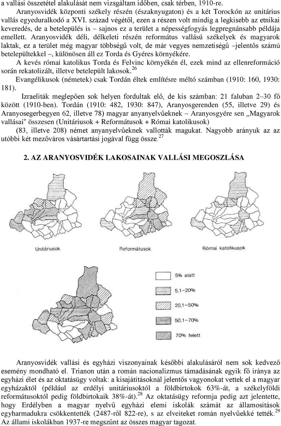 Aranyosvidék déli, délkeleti részén református vallású székelyek és magyarok laktak, ez a terület még magyar többségű volt, de már vegyes nemzetiségű jelentős számú betelepültekkel, különösen áll ez