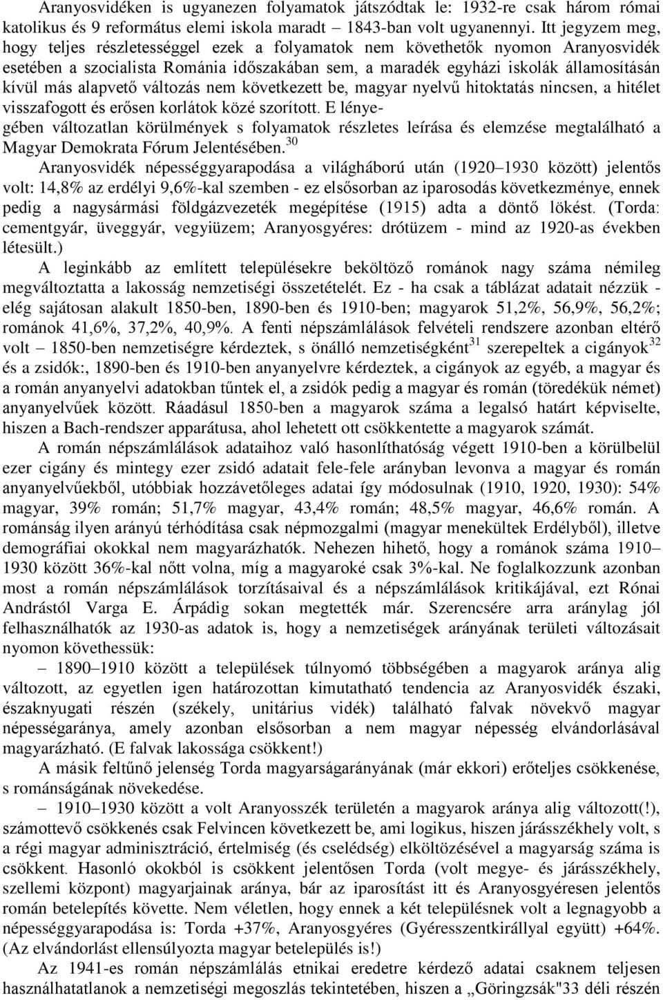 alapvető változás nem következett be, magyar nyelvű hitoktatás nincsen, a hitélet visszafogott és erősen korlátok közé szorított.