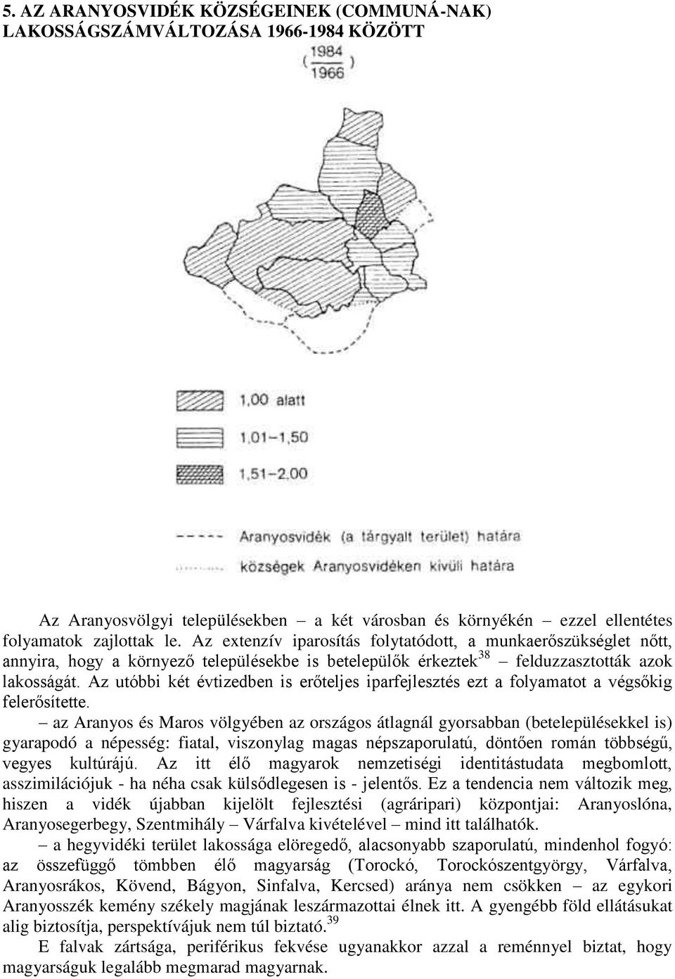 Az utóbbi két évtizedben is erőteljes iparfejlesztés ezt a folyamatot a végsőkig felerősítette.