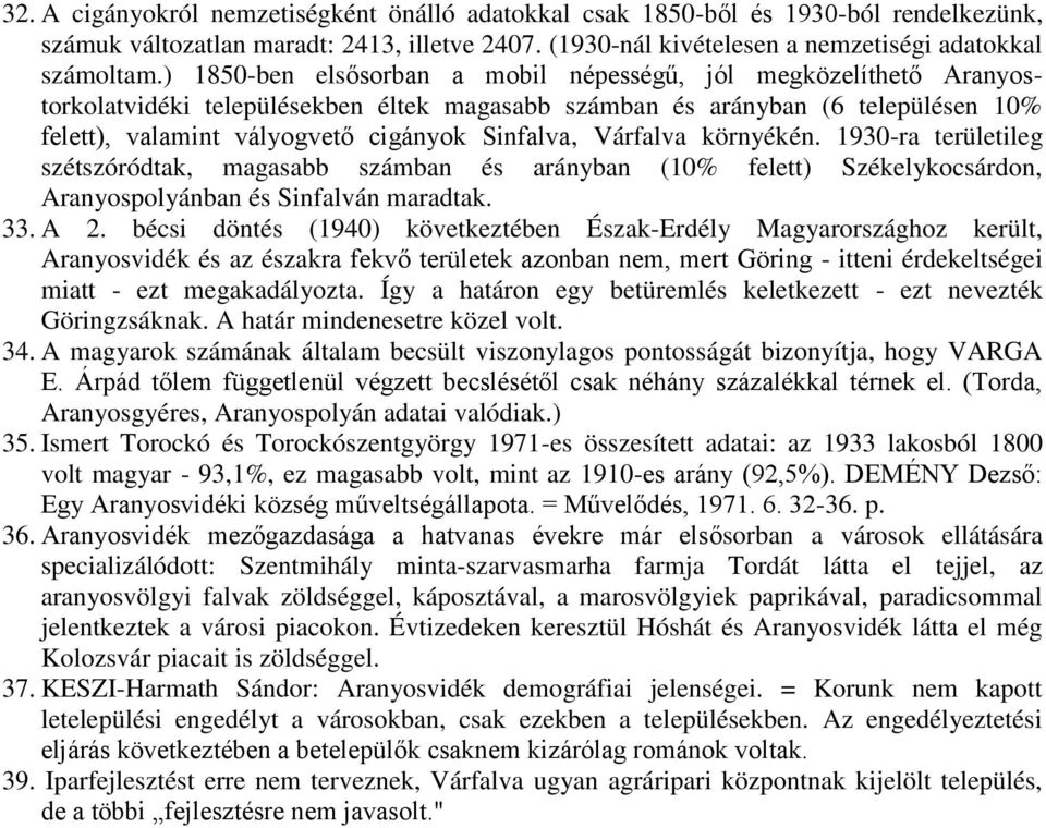 Várfalva környékén. 193-ra területileg szétszóródtak, magasabb számban és arányban (1% felett) Székelykocsárdon, Aranyospolyánban és Sinfalván maradtak. 33. A 2.