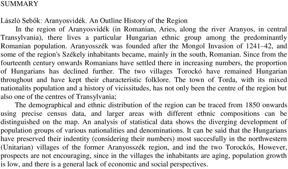 predominantly Romanian population. Aranyosszék was founded after the Mongol Invasion of 1241 42, and some of the region's Székely inhabitants became, mainly in the south, Romanian.