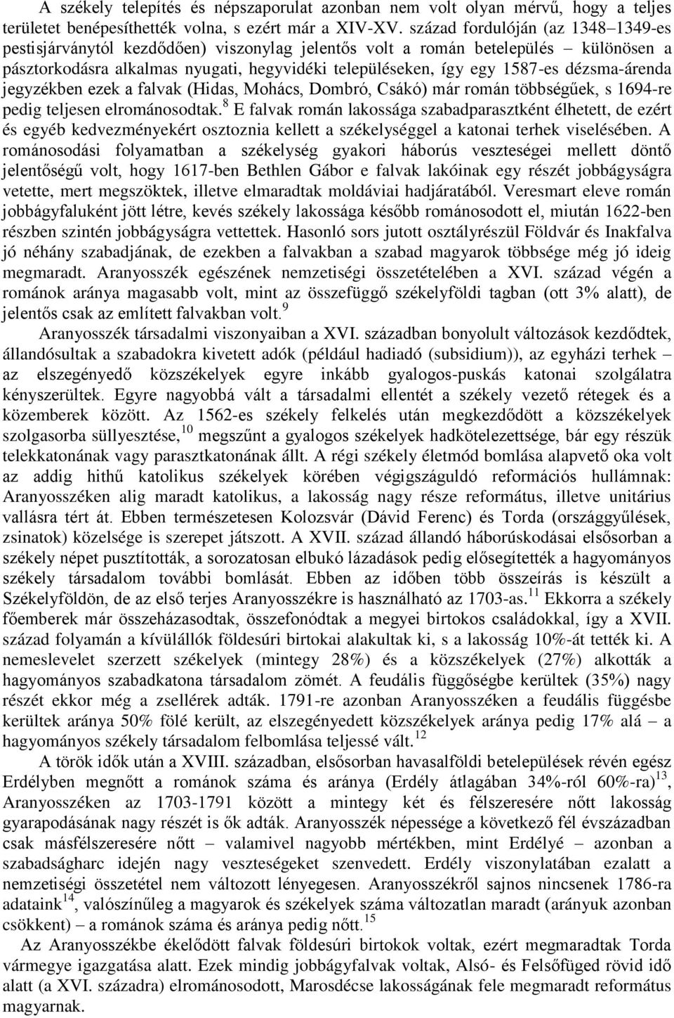 dézsma-árenda jegyzékben ezek a falvak (Hidas, Mohács, Dombró, Csákó) már román többségűek, s 1694-re pedig teljesen elrománosodtak.