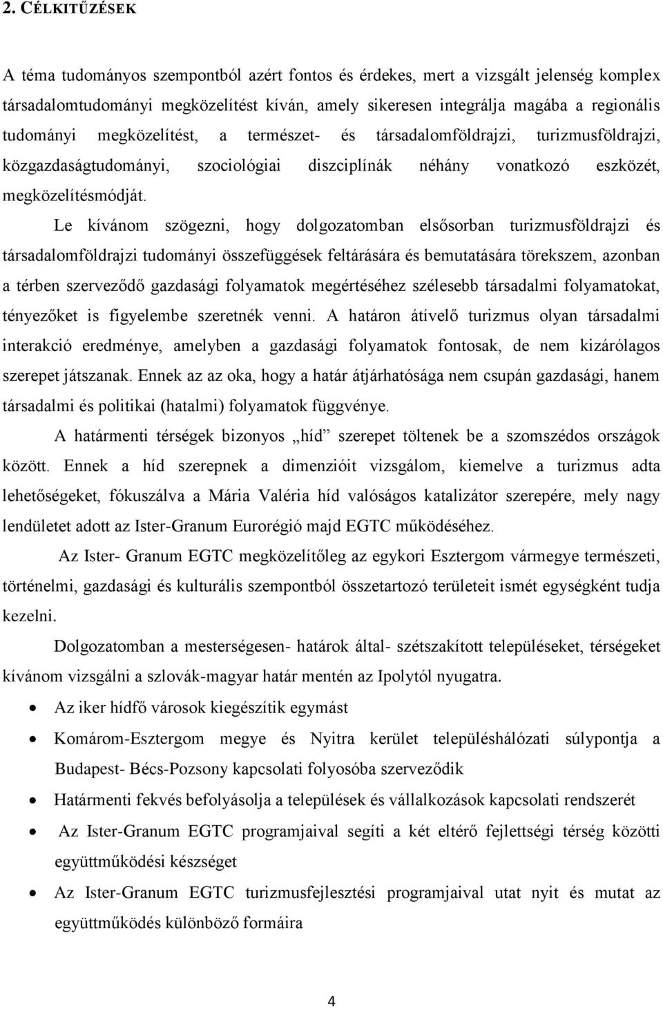 Le kívánom szögezni, hogy dolgozatomban elsősorban turizmusföldrajzi és társadalomföldrajzi tudományi összefüggések feltárására és bemutatására törekszem, azonban a térben szerveződő gazdasági