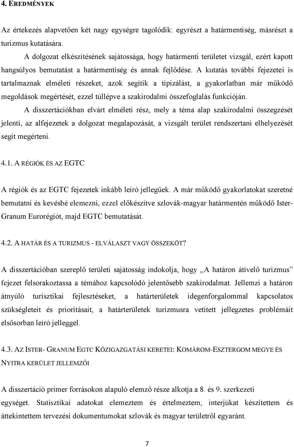 A kutatás további fejezetei is tartalmaznak elméleti részeket, azok segítik a tipizálást, a gyakorlatban már működő megoldások megértését, ezzel túllépve a szakirodalmi összefoglalás funkcióján.