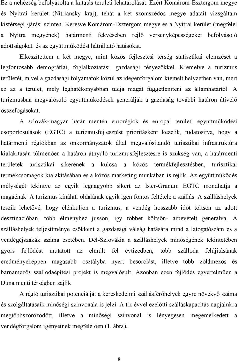 Keresve Komárom-Esztergom megye és a Nyitrai kerület (megfelel a Nyitra megyének) határmenti fekvésében rejlő versenyképességeket befolyásoló adottságokat, és az együttműködést hátráltató hatásokat.