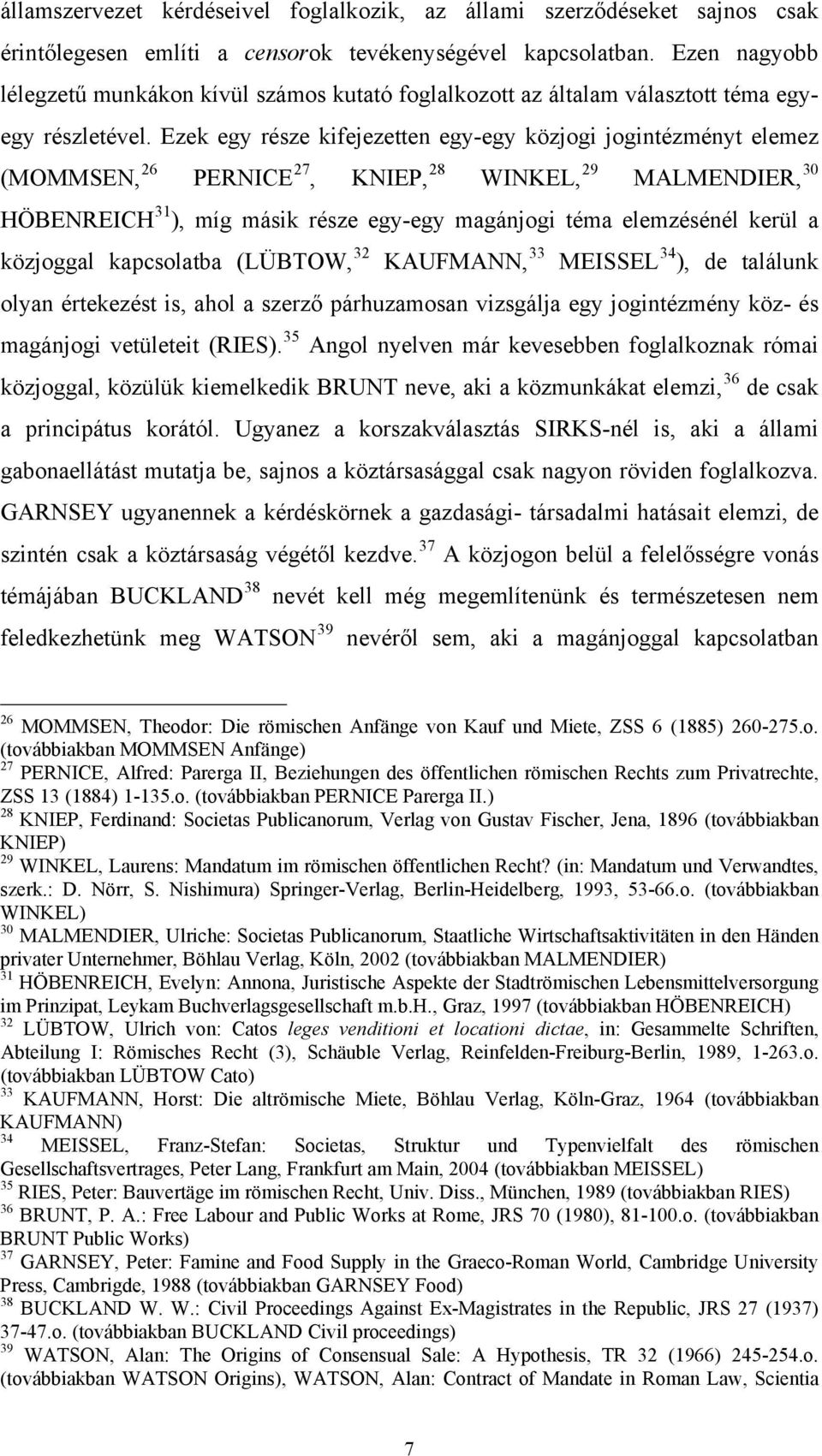 Ezek egy része kifejezetten egy-egy közjogi jogintézményt elemez (MOMMSEN, 26 PERNICE 27, KNIEP, 28 WINKEL, 29 MALMENDIER, 30 HÖBENREICH 31 ), míg másik része egy-egy magánjogi téma elemzésénél kerül