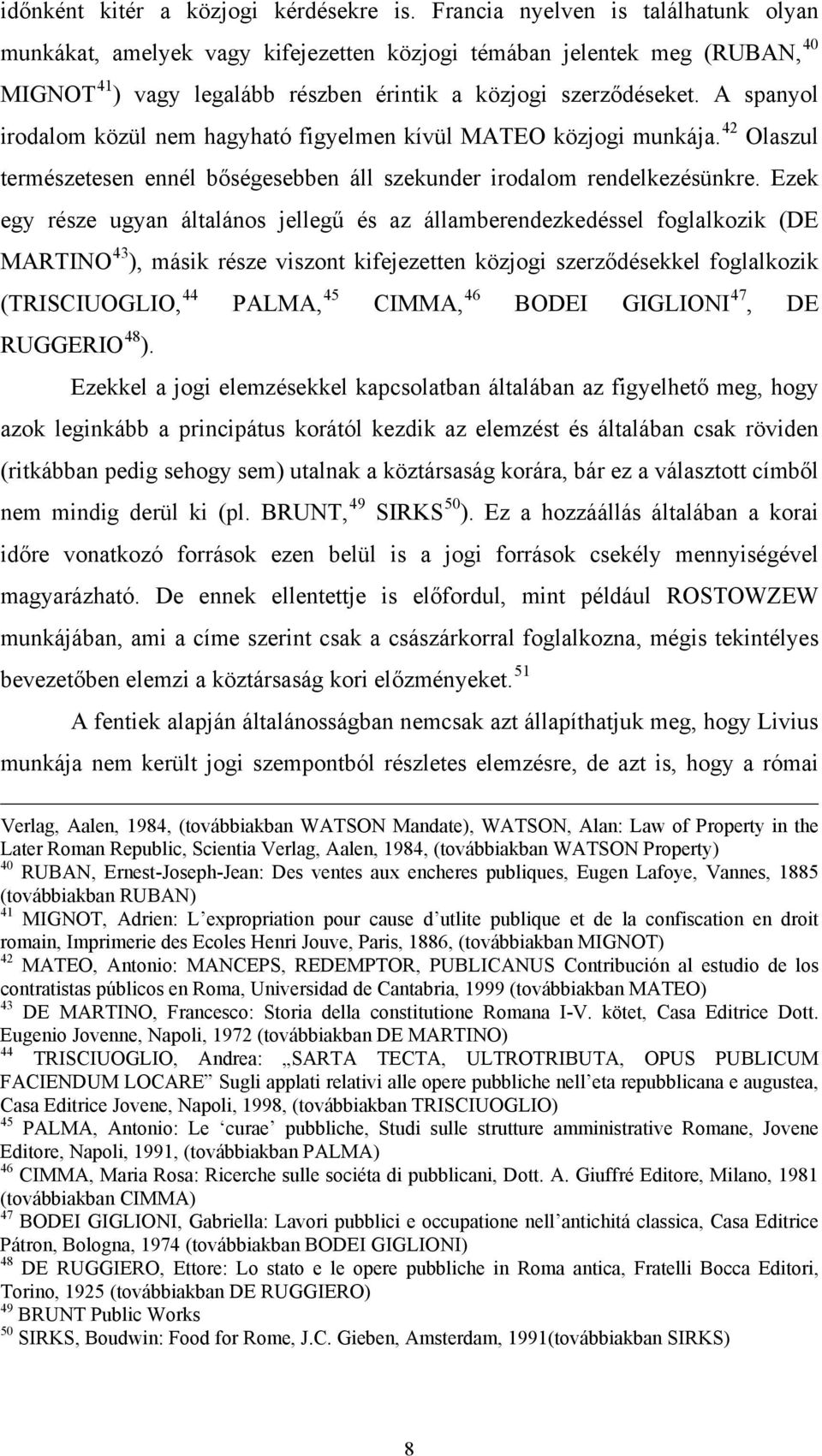 A spanyol irodalom közül nem hagyható figyelmen kívül MATEO közjogi munkája. 42 Olaszul természetesen ennél bőségesebben áll szekunder irodalom rendelkezésünkre.