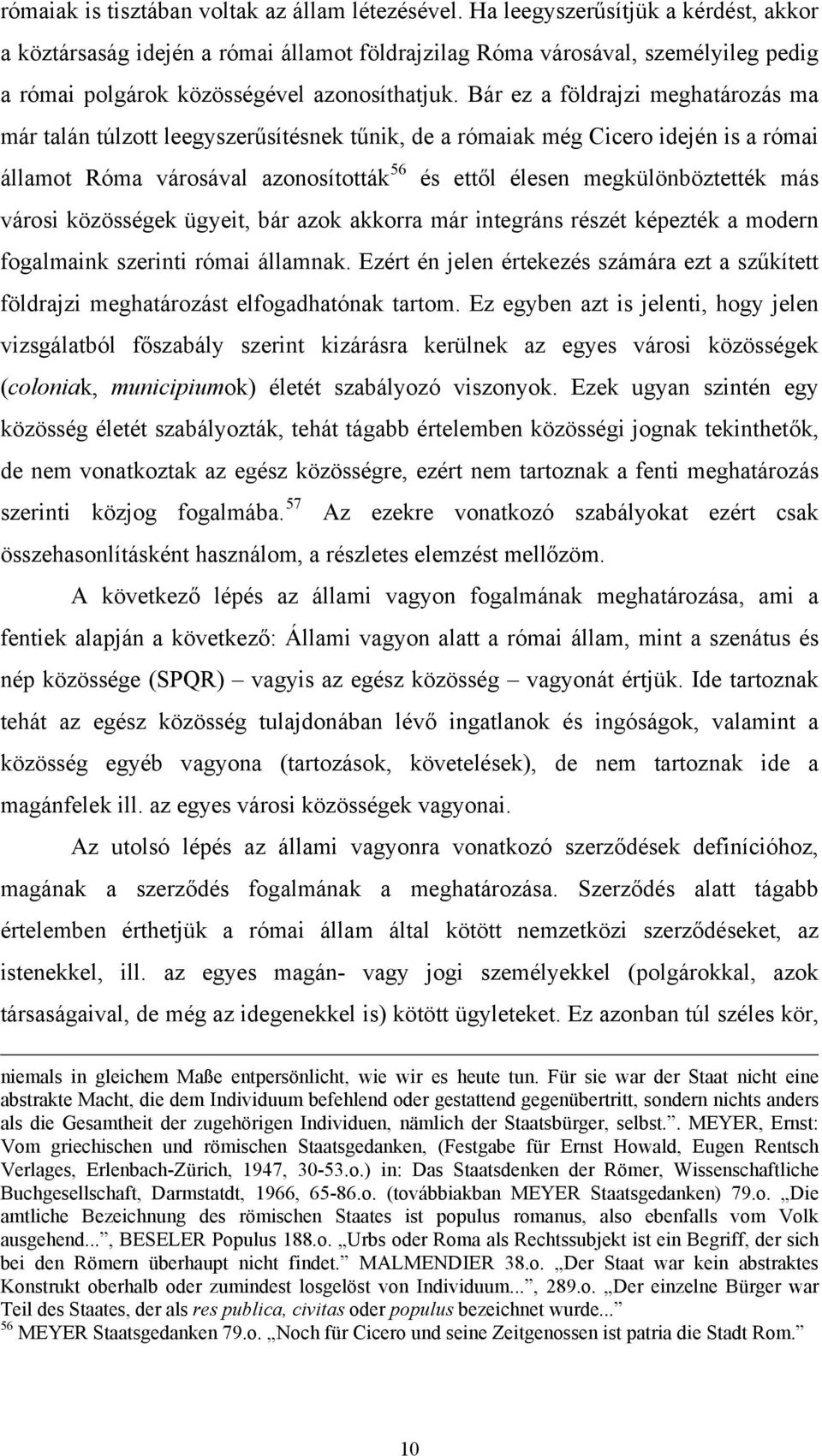 Bár ez a földrajzi meghatározás ma már talán túlzott leegyszerűsítésnek tűnik, de a rómaiak még Cicero idején is a római államot Róma városával azonosították 56 és ettől élesen megkülönböztették más