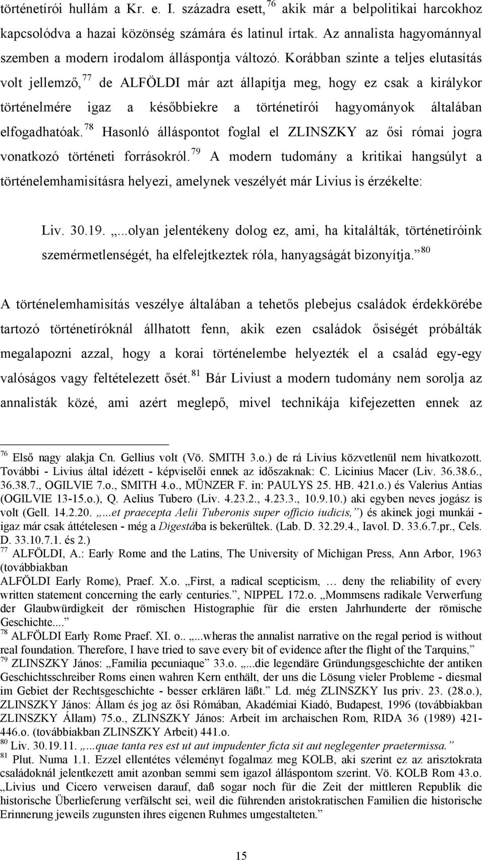 Korábban szinte a teljes elutasítás volt jellemző, 77 de ALFÖLDI már azt állapítja meg, hogy ez csak a királykor történelmére igaz a későbbiekre a történetírói hagyományok általában elfogadhatóak.