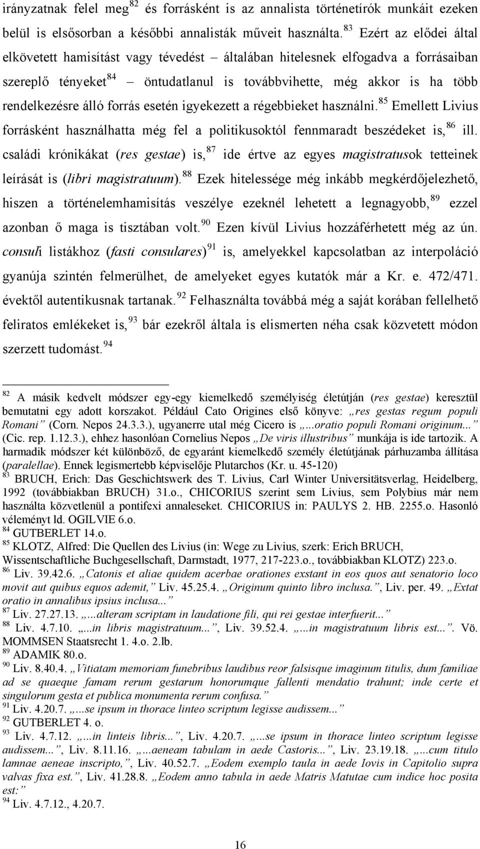 forrás esetén igyekezett a régebbieket használni. 85 Emellett Livius forrásként használhatta még fel a politikusoktól fennmaradt beszédeket is, 86 ill.