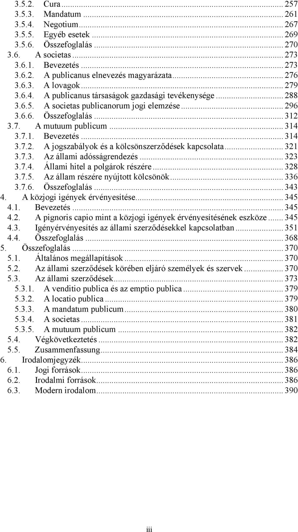 .. 314 3.7.1. Bevezetés... 314 3.7.2. A jogszabályok és a kölcsönszerződések kapcsolata... 321 3.7.3. Az állami adósságrendezés... 323 3.7.4. Állami hitel a polgárok részére... 328 3.7.5.