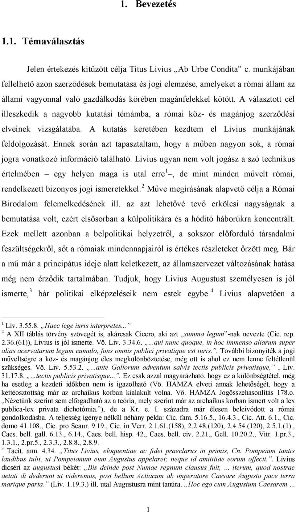 A választott cél illeszkedik a nagyobb kutatási témámba, a római köz- és magánjog szerződési elveinek vizsgálatába. A kutatás keretében kezdtem el Livius munkájának feldolgozását.