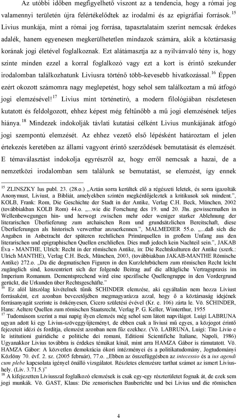 Ezt alátámasztja az a nyilvánvaló tény is, hogy szinte minden ezzel a korral foglalkozó vagy ezt a kort is érintő szekunder irodalomban találkozhatunk Liviusra történő több-kevesebb hivatkozással.