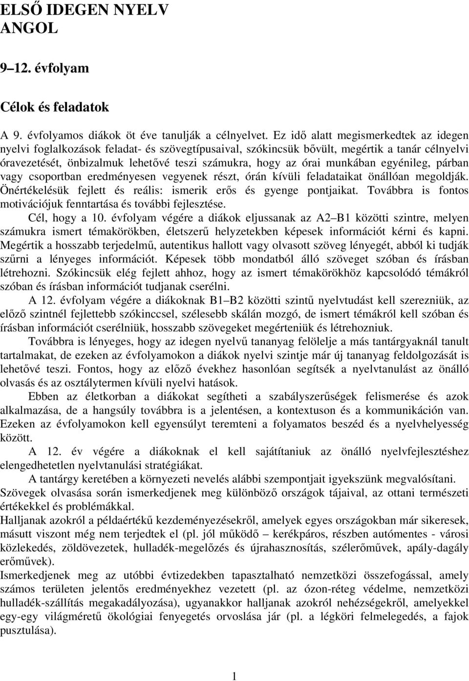 munkában egyénileg, párban vagy csoportban eredményesen vegyenek részt, órán kívüli feladataikat önállóan megoldják. Önértékelésük fejlett és reális: ismerik erős és gyenge pontjaikat.