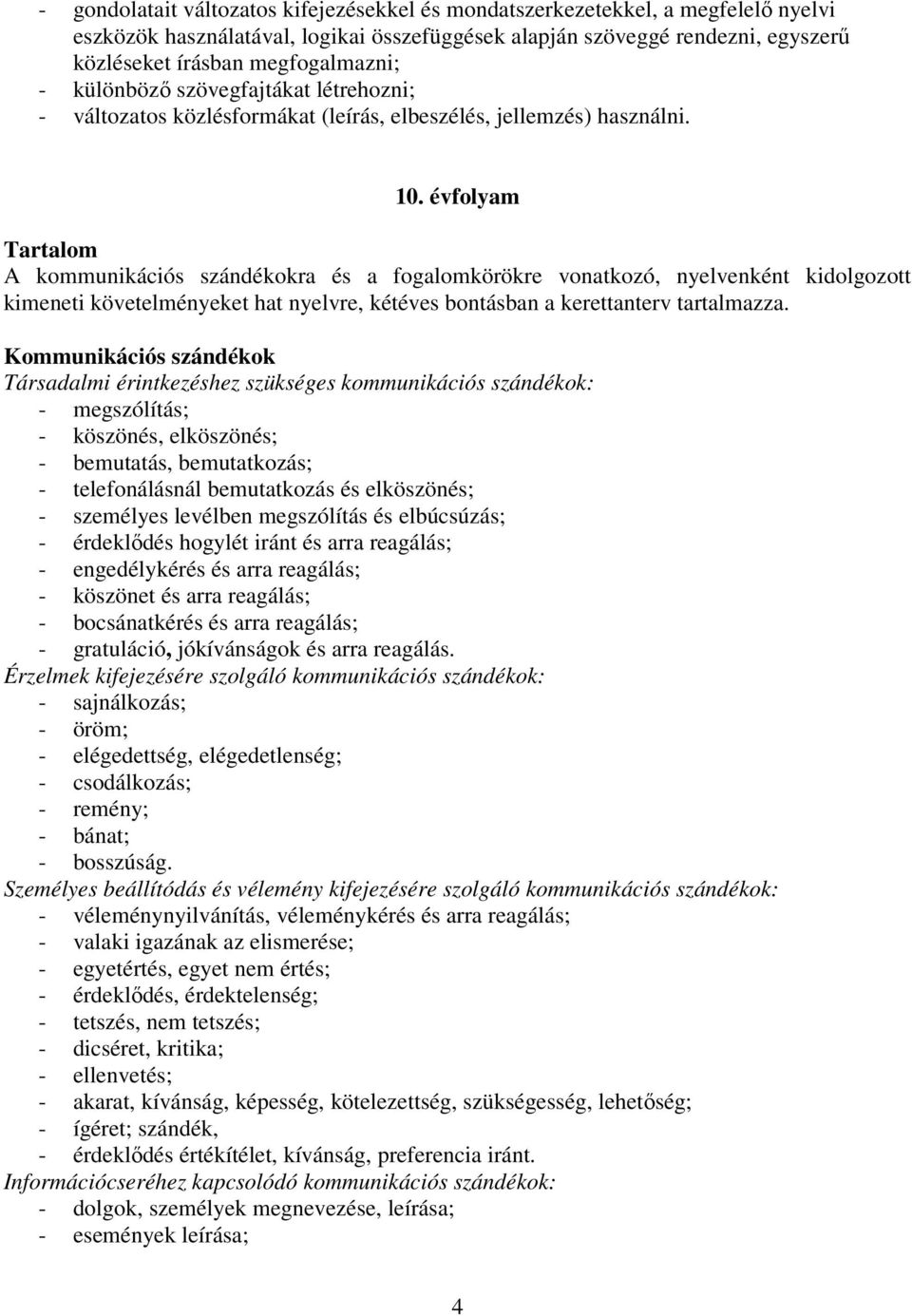 évfolyam Tartalom A kommunikációs szándékokra és a fogalomkörökre vonatkozó, nyelvenként kidolgozott kimeneti követelményeket hat nyelvre, kétéves bontásban a kerettanterv tartalmazza.