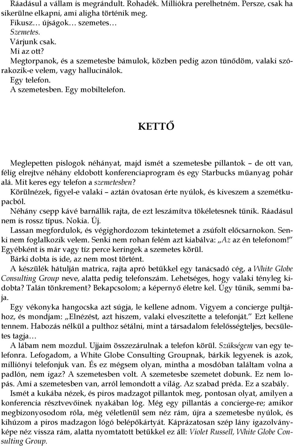 KETTŐ Meglepetten pislogok néhányat, majd ismét a szemetesbe pillantok de ott van, félig elrejtve néhány eldobott konferenciaprogram és egy Starbucks műanyag pohár alá.