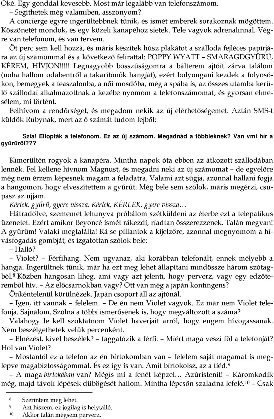 Öt perc sem kell hozzá, és máris készítek húsz plakátot a szálloda fejléces papírjára az új számommal és a következő felirattal: POPPY WYATT SMARAGDGYŰRŰ, KÉREM, HÍVJON!