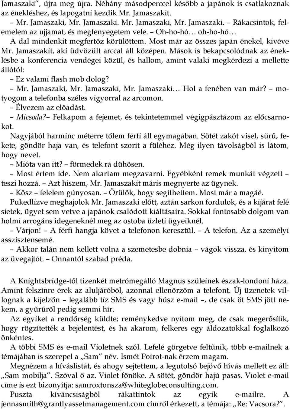 Mások is bekapcsolódnak az éneklésbe a konferencia vendégei közül, és hallom, amint valaki megkérdezi a mellette állótól: Ez valami flash mob dolog? Mr. Jamaszaki, Mr. Jamaszaki, Mr. Jamaszaki Hol a fenében van már?