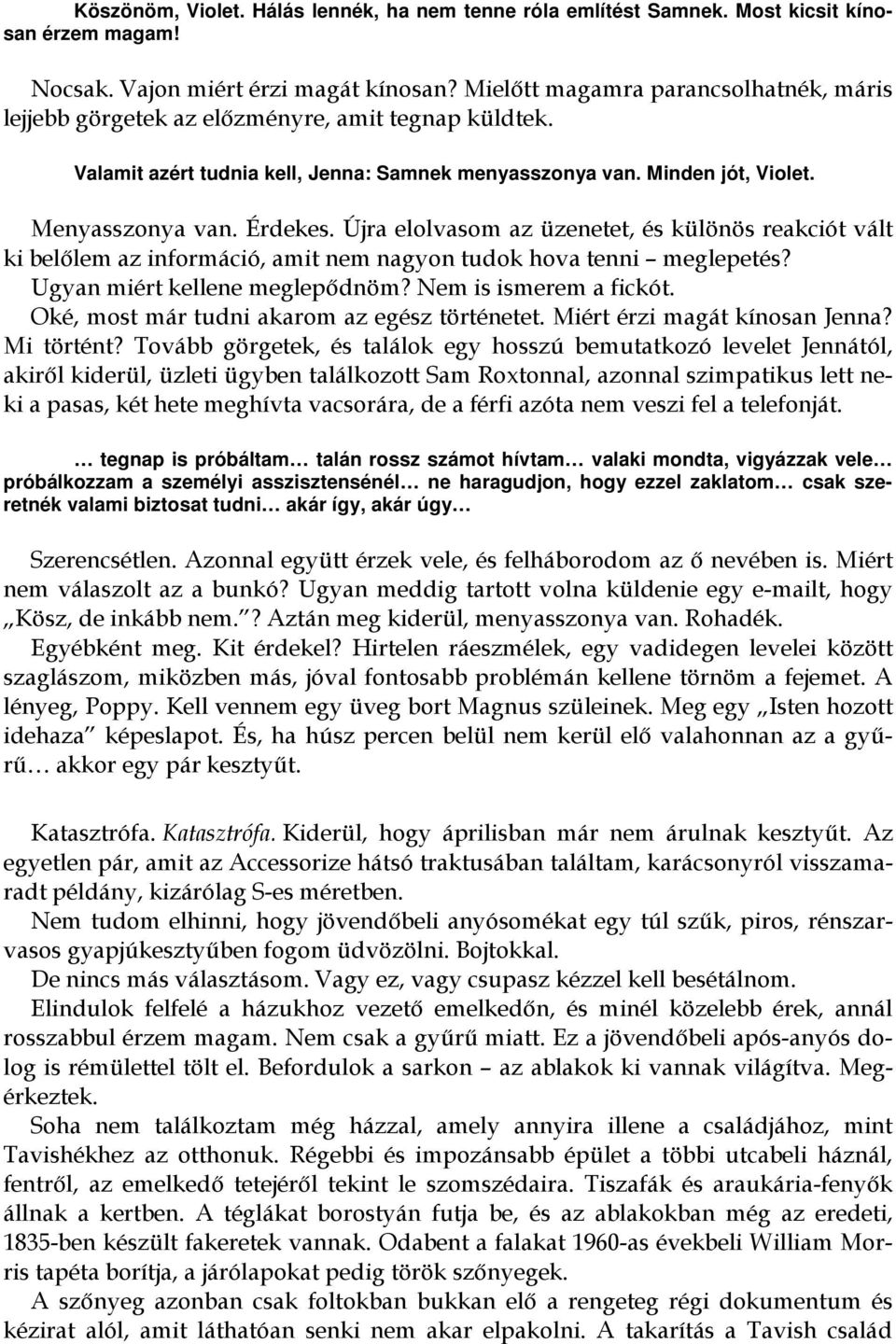 Újra elolvasom az üzenetet, és különös reakciót vált ki belőlem az információ, amit nem nagyon tudok hova tenni meglepetés? Ugyan miért kellene meglepődnöm? Nem is ismerem a fickót.