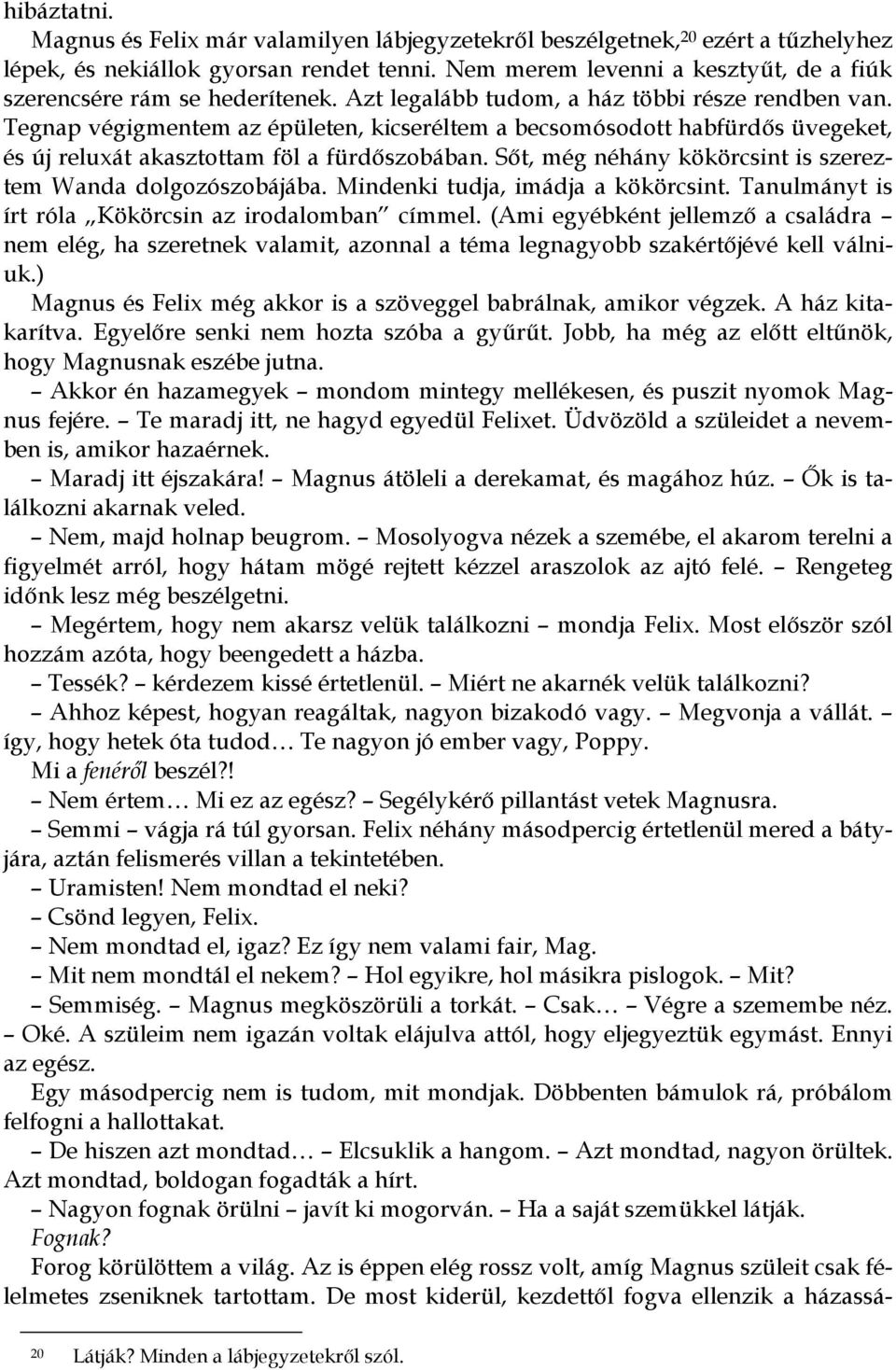 Tegnap végigmentem az épületen, kicseréltem a becsomósodott habfürdős üvegeket, és új reluxát akasztottam föl a fürdőszobában. Sőt, még néhány kökörcsint is szereztem Wanda dolgozószobájába.