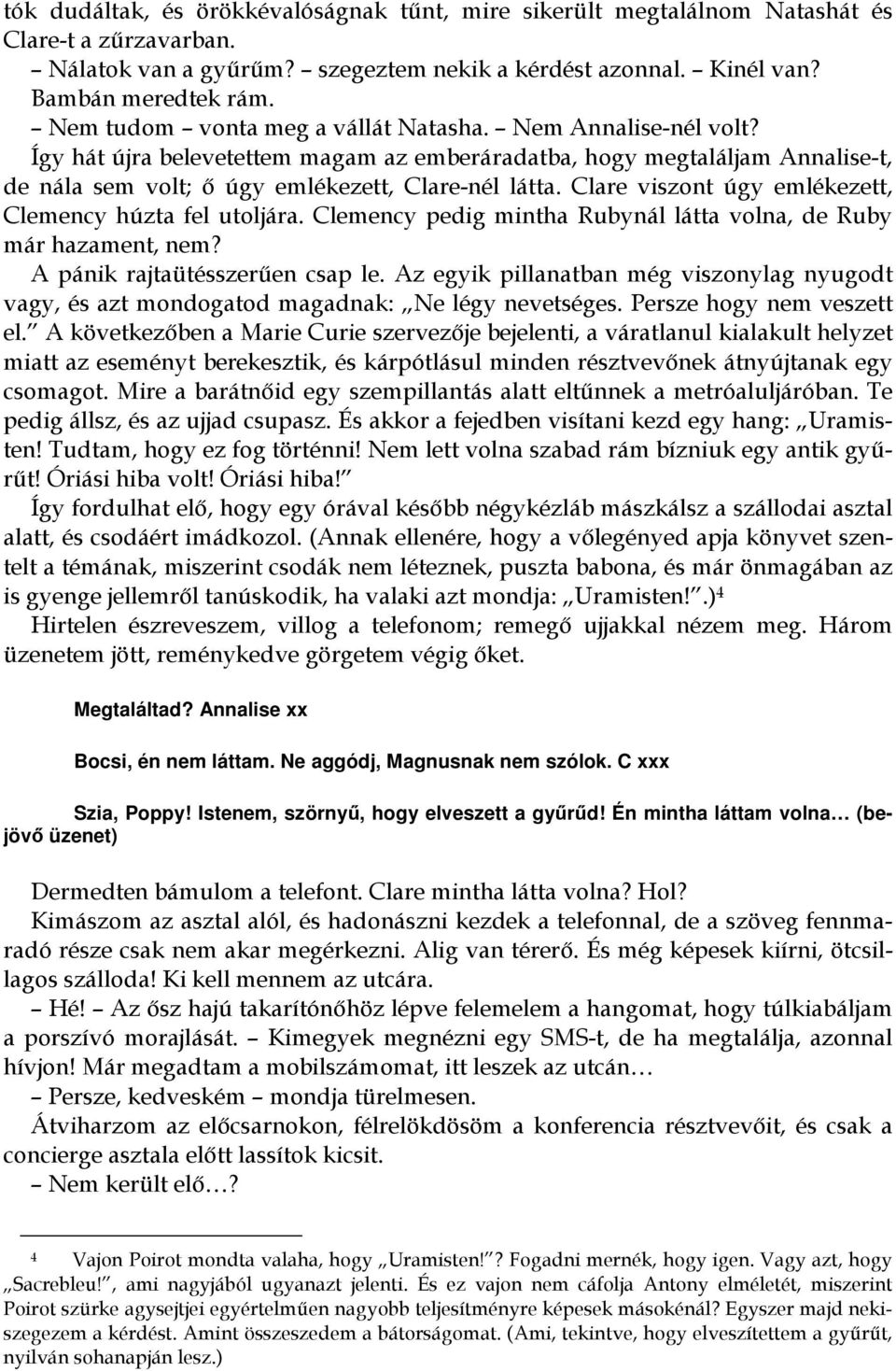 Clare viszont úgy emlékezett, Clemency húzta fel utoljára. Clemency pedig mintha Rubynál látta volna, de Ruby már hazament, nem? A pánik rajtaütésszerűen csap le.