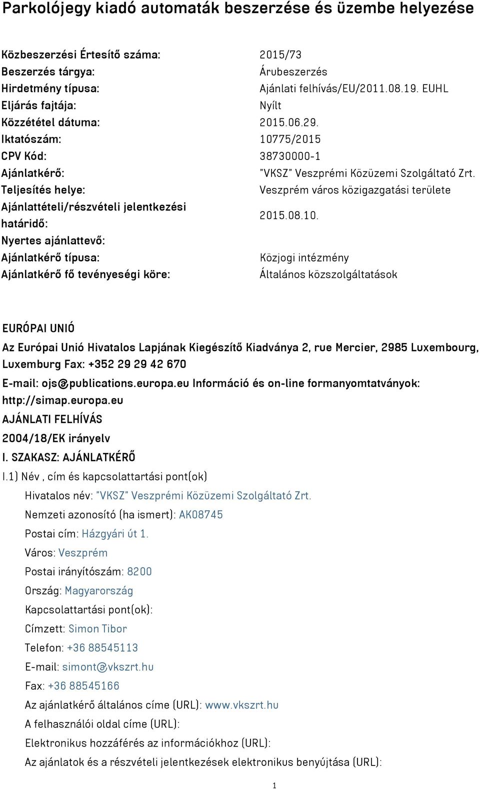 Teljesítés helye: Veszprém város közigazgatási területe Ajánlattételi/részvételi jelentkezési határidő: 2015.08.10.