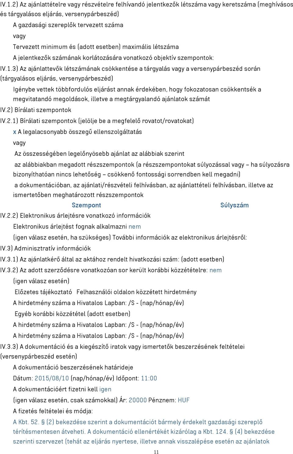 3) Az ajánlattevők létszámának csökkentése a tárgyalás vagy a versenypárbeszéd során (tárgyalásos eljárás, versenypárbeszéd) Igénybe vettek többfordulós eljárást annak érdekében, hogy fokozatosan