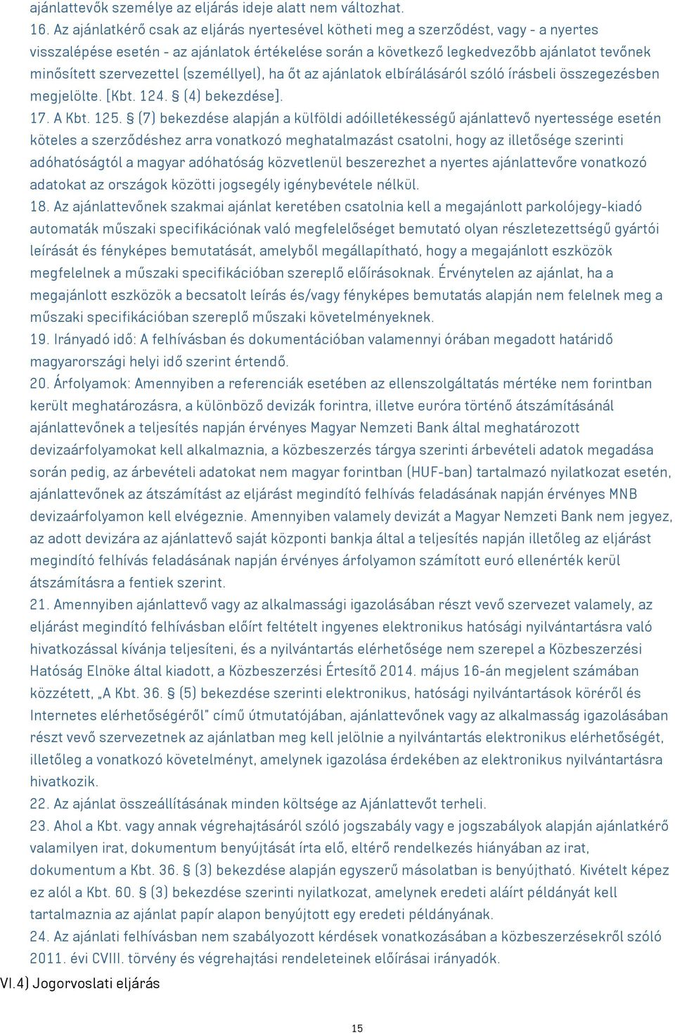 szervezettel (személlyel), ha őt az ajánlatok elbírálásáról szóló írásbeli összegezésben megjelölte. [Kbt. 124. (4) bekezdése]. 17. A Kbt. 125.